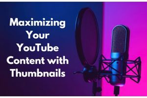 Maximizing Your YouTube Content with Thumbnails